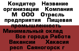 Кондитер › Название организации ­ Компания М, ООО › Отрасль предприятия ­ Пищевая промышленность › Минимальный оклад ­ 28 000 - Все города Работа » Вакансии   . Хакасия респ.,Саяногорск г.